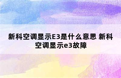 新科空调显示E3是什么意思 新科空调显示e3故障